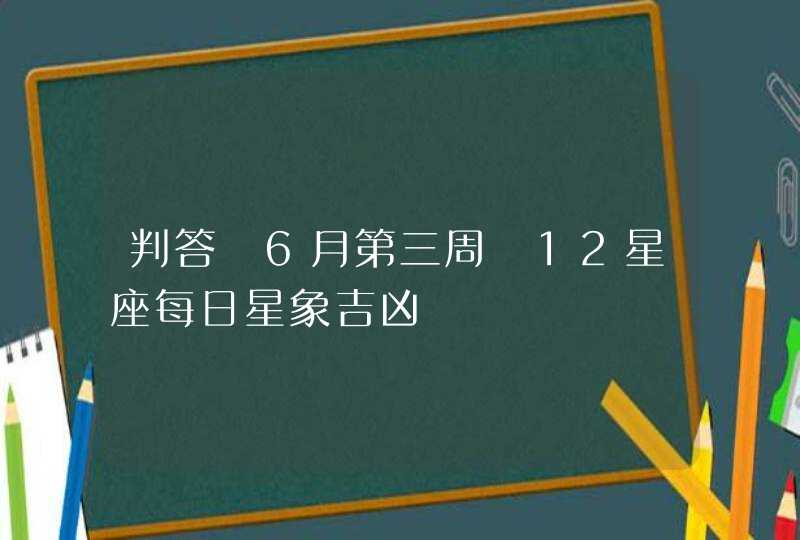 判答 6月第三周 12星座每日星象吉凶